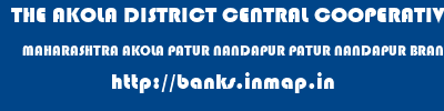 THE AKOLA DISTRICT CENTRAL COOPERATIVE BANK  MAHARASHTRA AKOLA PATUR NANDAPUR PATUR NANDAPUR BRANCH  banks information 